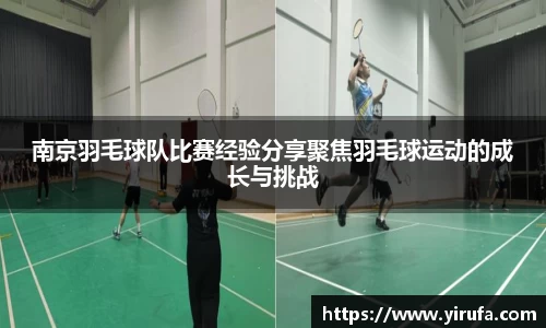 南京羽毛球队比赛经验分享聚焦羽毛球运动的成长与挑战