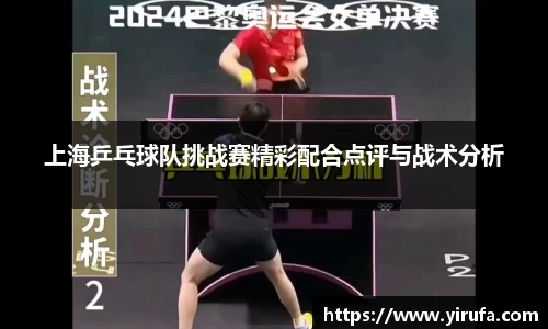 上海乒乓球队挑战赛精彩配合点评与战术分析