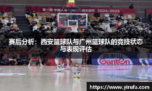 赛后分析：西安篮球队与广州篮球队的竞技状态与表现评估