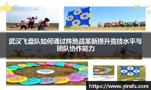 武汉飞盘队如何通过阵地战革新提升竞技水平与团队协作能力
