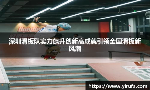 深圳滑板队实力飙升创新高成就引领全国滑板新风潮