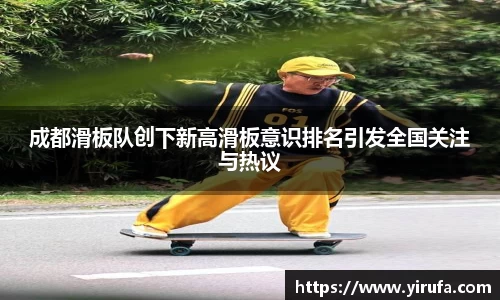 成都滑板队创下新高滑板意识排名引发全国关注与热议