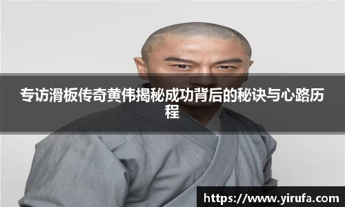 专访滑板传奇黄伟揭秘成功背后的秘诀与心路历程