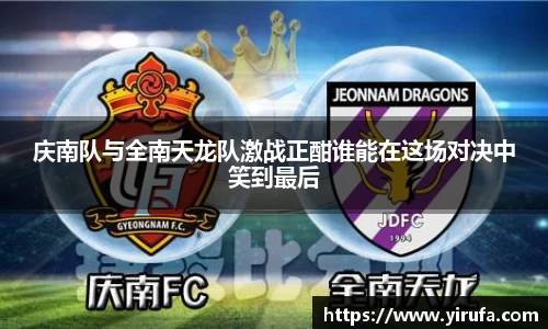 庆南队与全南天龙队激战正酣谁能在这场对决中笑到最后